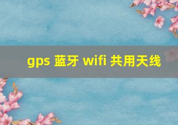 gps 蓝牙 wifi 共用天线